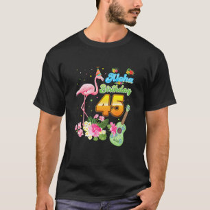 Aloha Hawaii 45th Birthday 45 Years Old Flamingo H T-Shirt
