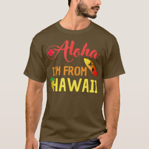 Aloha IM From Hawaii For Proud Hawaiians  T-Shirt