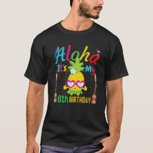 Aloha It's My 6Th Birthday Hawaii Sixth Girls Luau T-Shirt