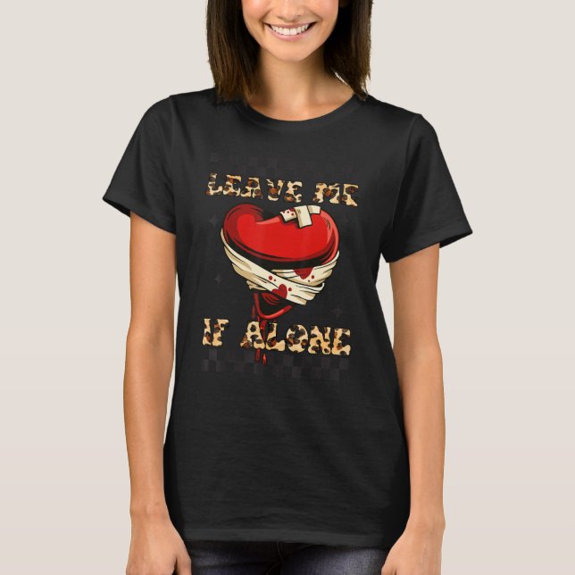 Alone Broken Heart,Leave Me IF Alone Leopard, Anti T-Shirt (Front)