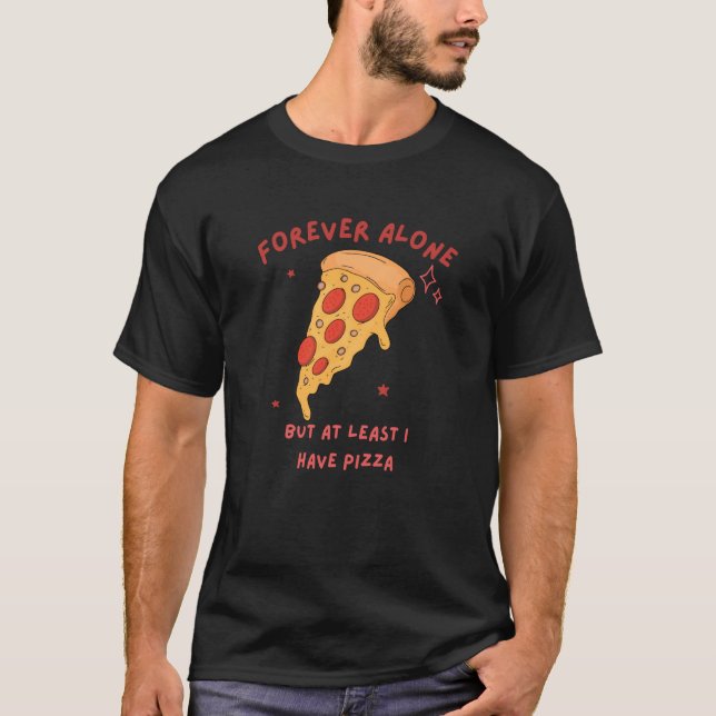 alone but at least i have pizza valentines day sin T-Shirt (Front)