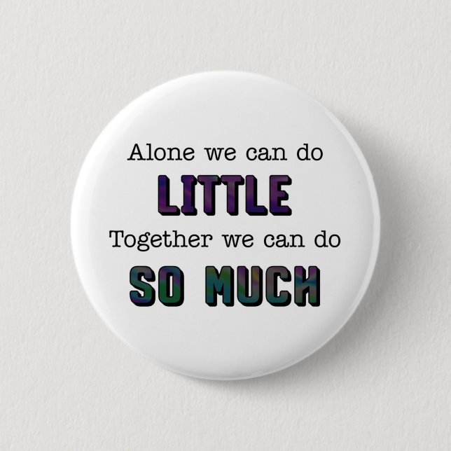 Alone we can do little together so much 2 inch round button (Front)