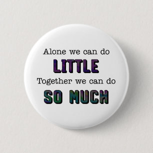 Alone we can do little together so much 2 inch round button