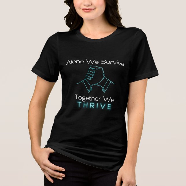 Alone We Survive Together We Thrive Tri-Blend Shirt (Front)