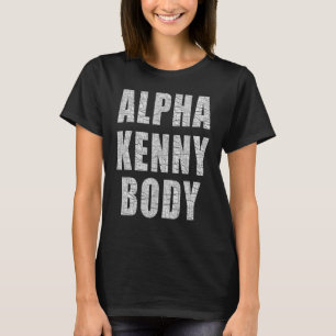 Alpha Kenny Body  Sayings Trending Memes Adult Hum T-Shirt