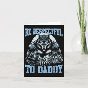 Alpha Wolf Be Respectful To Daddy Funny Meme Cring Card
