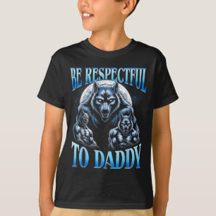 Alpha Wolf Be Respectful To Daddy Funny Meme Cring T-Shirt
