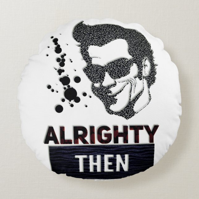Alrighty then round pillow (Front)