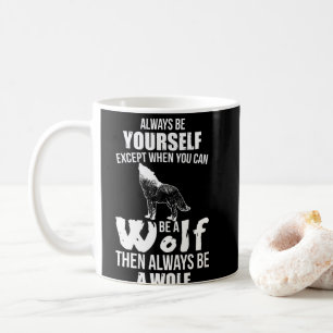 Alway Be Yourself Except When Can Be A Wolf Coffee Mug