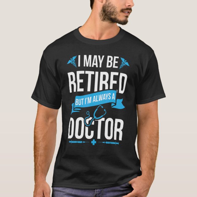 Always A Doctor Retired Doctor Retirement 1 T-Shirt (Front)