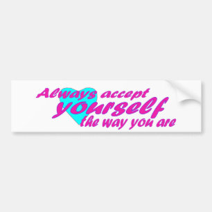 Always accept yourself the way you are bumper sticker