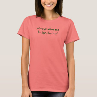 always after me lucky charms! T-Shirt