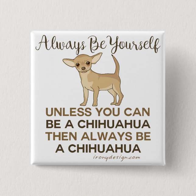 Always Be a Chihuahua Funny 2 Inch Square Button (Front)