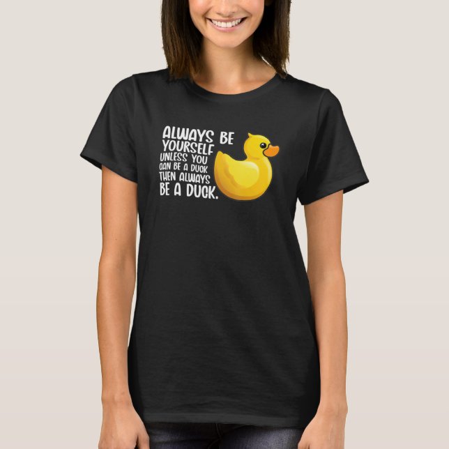 Always Be A Duck  Toy Duck For Birds T-Shirt (Front)