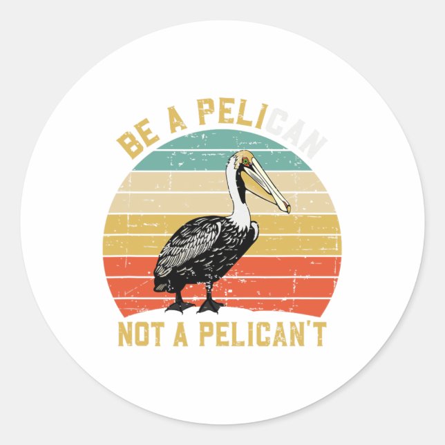 Always Be A Pelican Not A Pelican't - New Funny Pe Classic Round Sticker (Front)