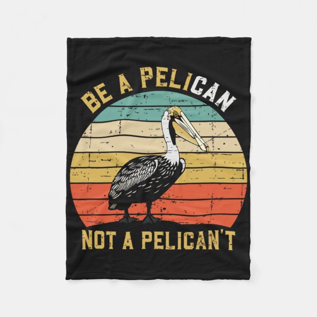 Always Be A Pelican Not A Pelican't - New Funny Pe Fleece Blanket (Front)