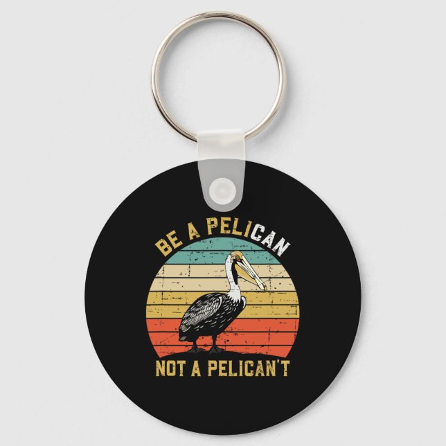 Always Be A Pelican Not A Pelican't - New Funny Pe Keychain (Front)