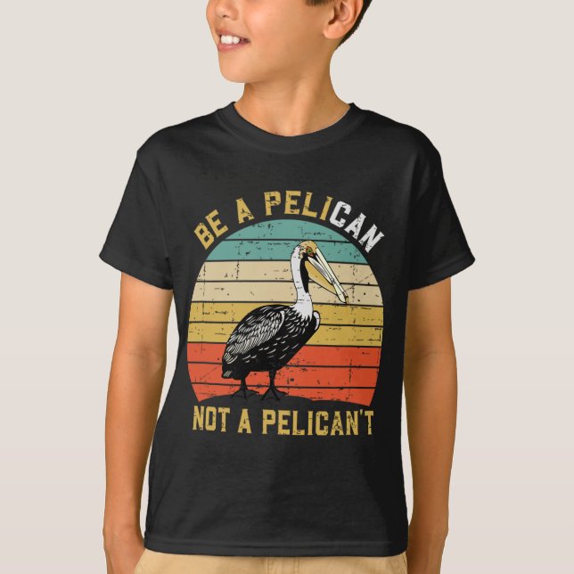 Always Be A Pelican Not A Pelican't - New Funny Pe T-Shirt (Front)