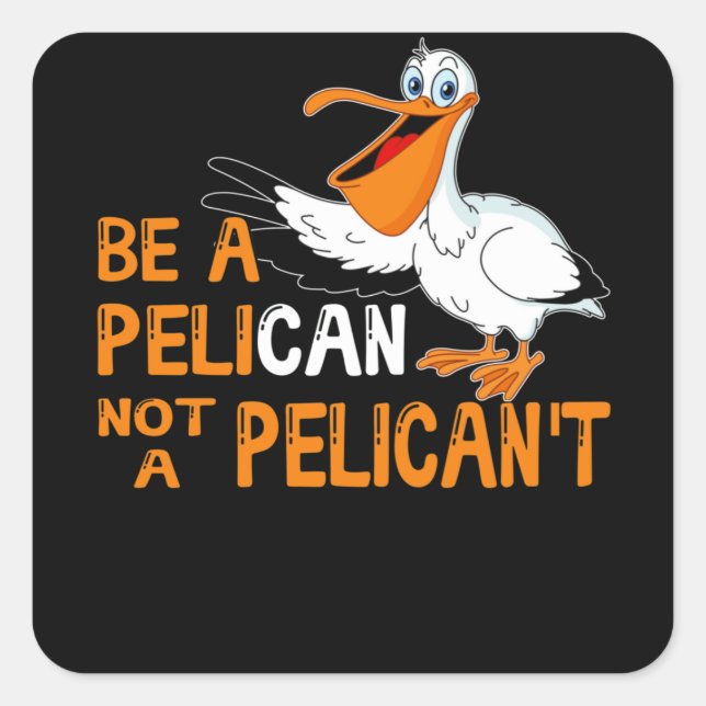 Always Be A Pelican Not A Pelican't Square Sticker (Front)