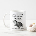 Always Be a Walrus Coffee Mug<br><div class="desc">"Always be yourself. Unless you can be a walrus. Then always be a walrus." These words of wisdom are accompanied by a vintage black and white image of a walrus. The design appears on both sides of the mug.</div>