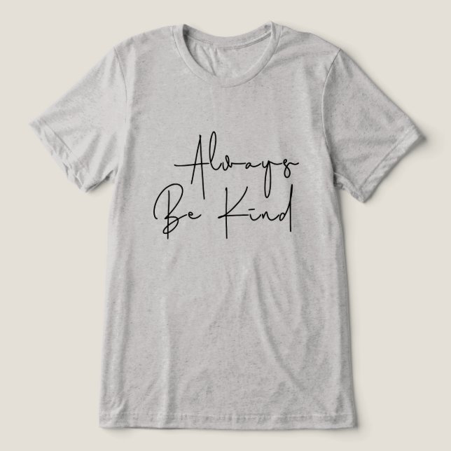 Always Be Kind Tri-Blend Shirt (Design Front)