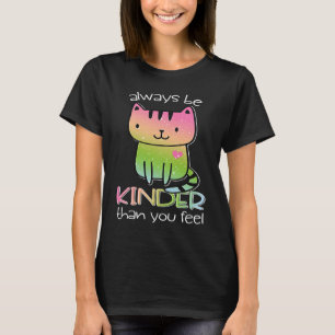 Always Be Kinder Than You Feel Cat Kindness Cute K T-Shirt
