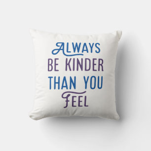 Always Be Kinder Than You Feel. Throw Pillow