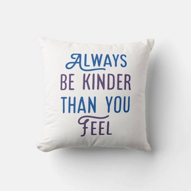 Always Be Kinder Than You Feel. Throw Pillow (Front)