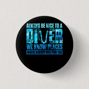 Always Be Nice To A Diver We Know Places Where Nob 1 Inch Round Button