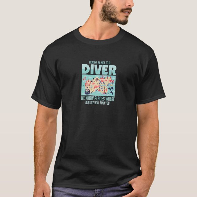 Always Be Nice To A Diver We Know Sea Map Scuba Di T-Shirt (Front)