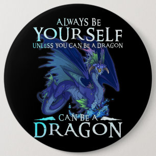 Always Be Yourself Can Be A Dragon Funny Dragon Lo 6 Inch Round Button