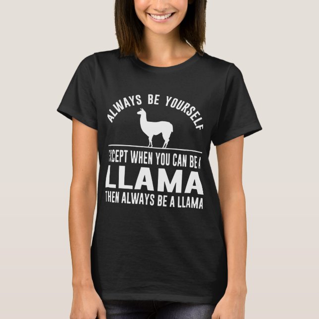 always be yourself except when you can be a llama T-Shirt (Front)