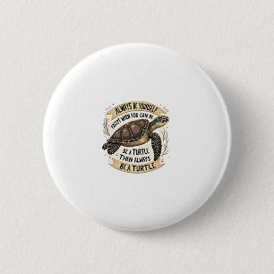 Always Be Yourself Except When You Can Be a Turtle 2 Inch Round Button