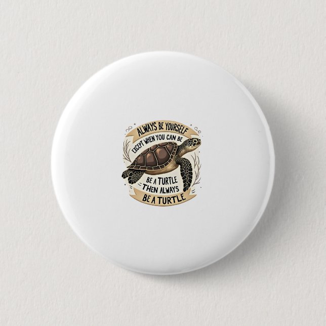 Always Be Yourself Except When You Can Be a Turtle 2 Inch Round Button (Front)