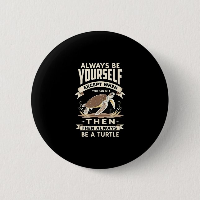 Always Be Yourself Except When You Can Be a Turtle 2 Inch Round Button (Front)