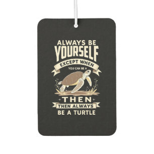 Always Be Yourself Except When You Can Be a Turtle Air Freshener