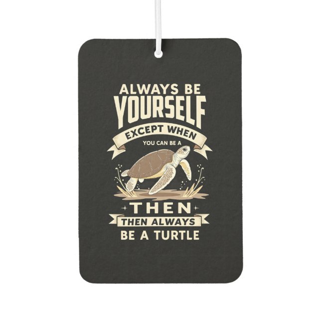 Always Be Yourself Except When You Can Be a Turtle Air Freshener (Front)