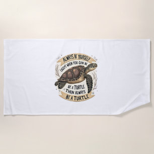 Always Be Yourself Except When You Can Be a Turtle Beach Towel