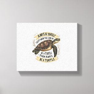 Always Be Yourself Except When You Can Be a Turtle Canvas Print