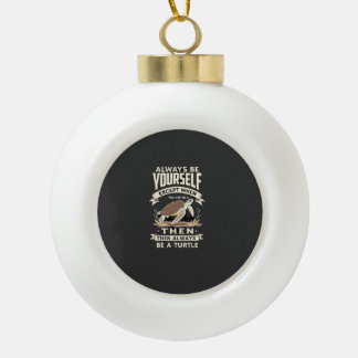 Always Be Yourself Except When You Can Be a Turtle Ceramic Ball Christmas Ornament
