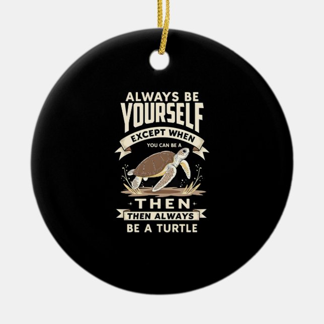 Always Be Yourself Except When You Can Be a Turtle Ceramic Ornament (Front)