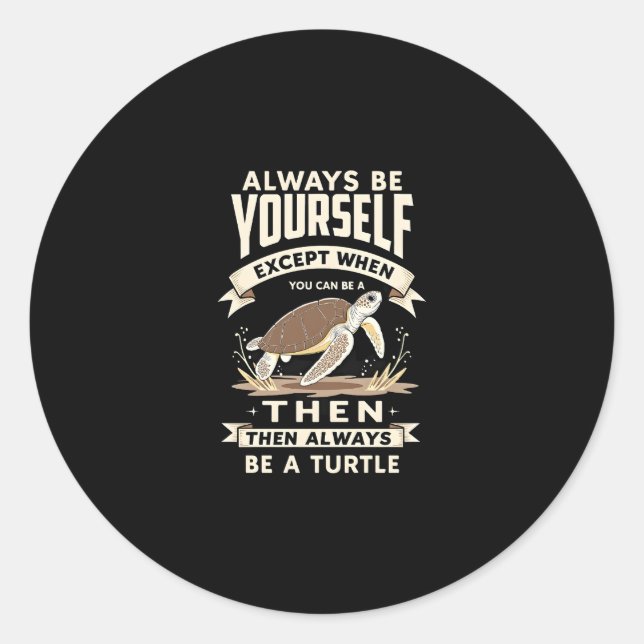 Always Be Yourself Except When You Can Be a Turtle Classic Round Sticker (Front)