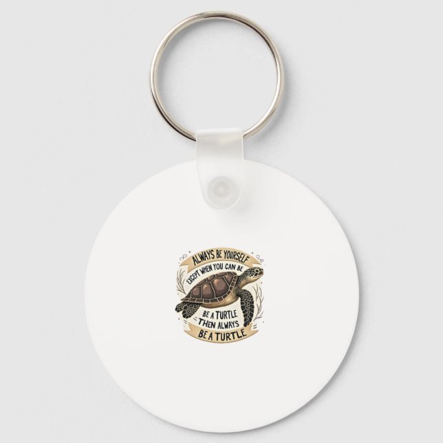 Always Be Yourself Except When You Can Be a Turtle Keychain (Front)
