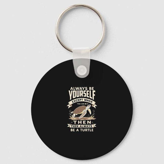 Always Be Yourself Except When You Can Be a Turtle Keychain (Front)