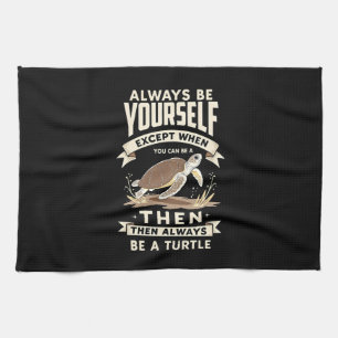 Always Be Yourself Except When You Can Be a Turtle Kitchen Towel
