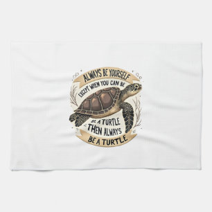 Always Be Yourself Except When You Can Be a Turtle Kitchen Towel