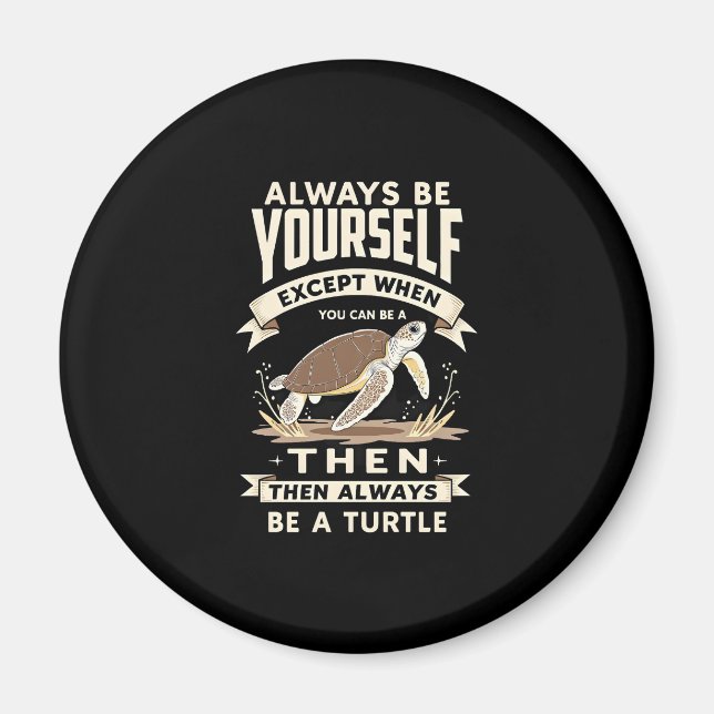 Always Be Yourself Except When You Can Be a Turtle Magnet (Front)