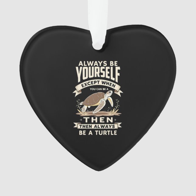 Always Be Yourself Except When You Can Be a Turtle Ornament (Front)