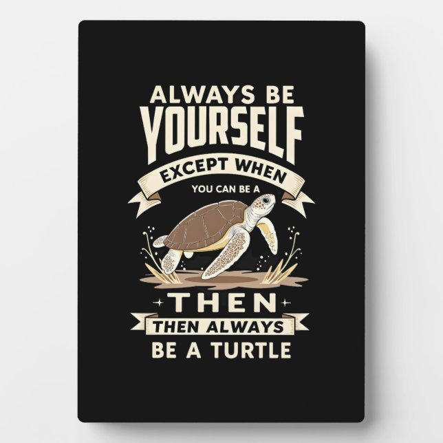 Always Be Yourself Except When You Can Be a Turtle Plaque (Front)