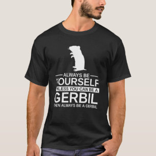 Always Be Yourself Gerbil For Men Women Gnawer Pet T-Shirt